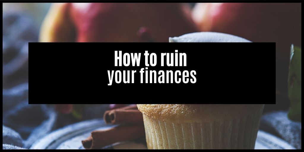 You are currently viewing How to ruin your financial future in 10 easy steps