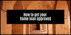 Read more about the article How to get your home loan approved