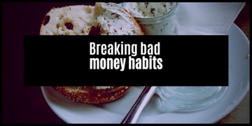 How to break bad money habits